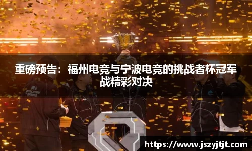 重磅预告：福州电竞与宁波电竞的挑战者杯冠军战精彩对决