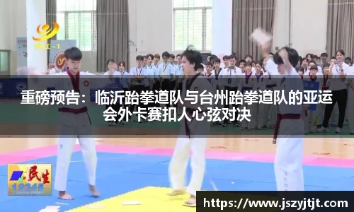 重磅预告：临沂跆拳道队与台州跆拳道队的亚运会外卡赛扣人心弦对决