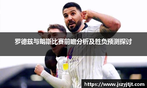 罗德兹与朗斯比赛前瞻分析及胜负预测探讨