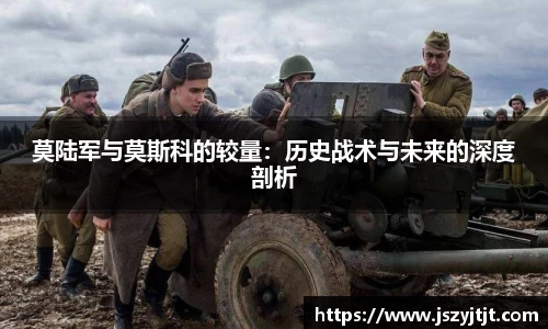 莫陆军与莫斯科的较量：历史战术与未来的深度剖析